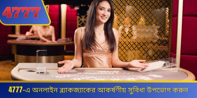 4777-এ অনলাইন ব্ল্যাকজ্যাকের আকর্ষণীয় সুবিধা উপভোগ করুন 