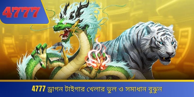 4777 ড্রাগন টাইগার খেলার ভুল ও সমাধান বুঝুন 