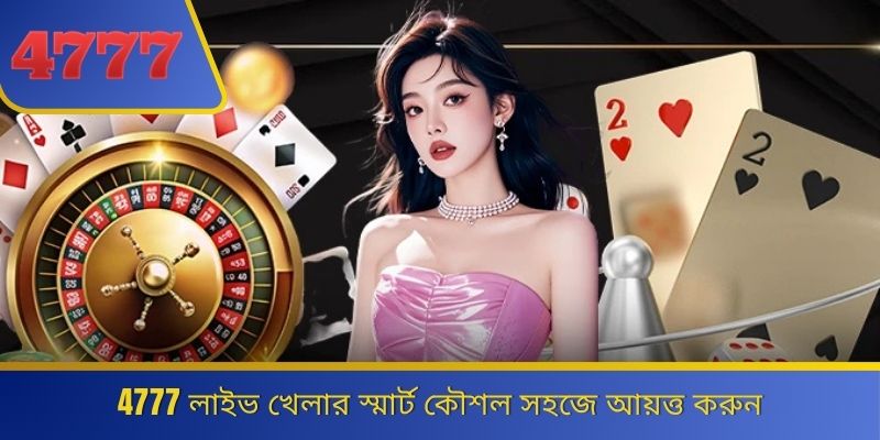 4777 লাইভ খেলার স্মার্ট কৌশল সহজে আয়ত্ত করুন 